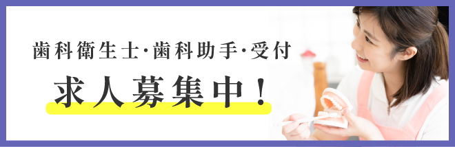 歯科衛生士・歯科助手・受付　求人募集中！
